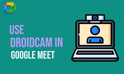 How to Use Droidcam in Google Meet